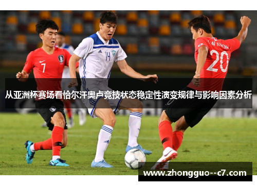 从亚洲杯赛场看恰尔汗奥卢竞技状态稳定性演变规律与影响因素分析