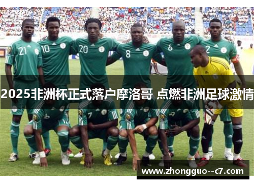 2025非洲杯正式落户摩洛哥 点燃非洲足球激情 2025非洲杯正式落户摩洛哥 点燃非洲足球激情