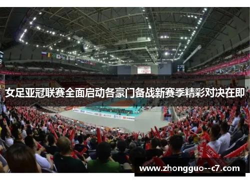 女足亚冠联赛全面启动各豪门备战新赛季精彩对决在即 女足亚冠联赛全面启动各豪门备战新赛季精彩对决在即