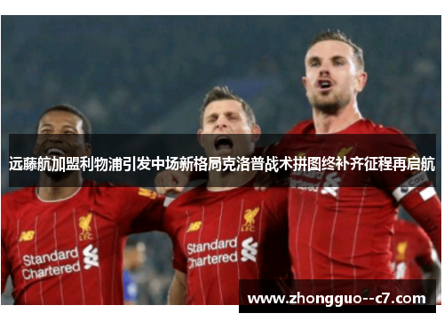 远藤航加盟利物浦引发中场新格局克洛普战术拼图终补齐征程再启航 远藤航加盟利物浦引发中场新格局克洛普战术拼图终补齐征程再启航